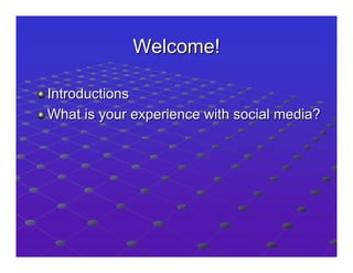 Welcome!

Introductions
What is your experience with social media?
 