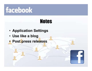 Notes
• Application Settings
• Use like a blog
• Post press releases
 