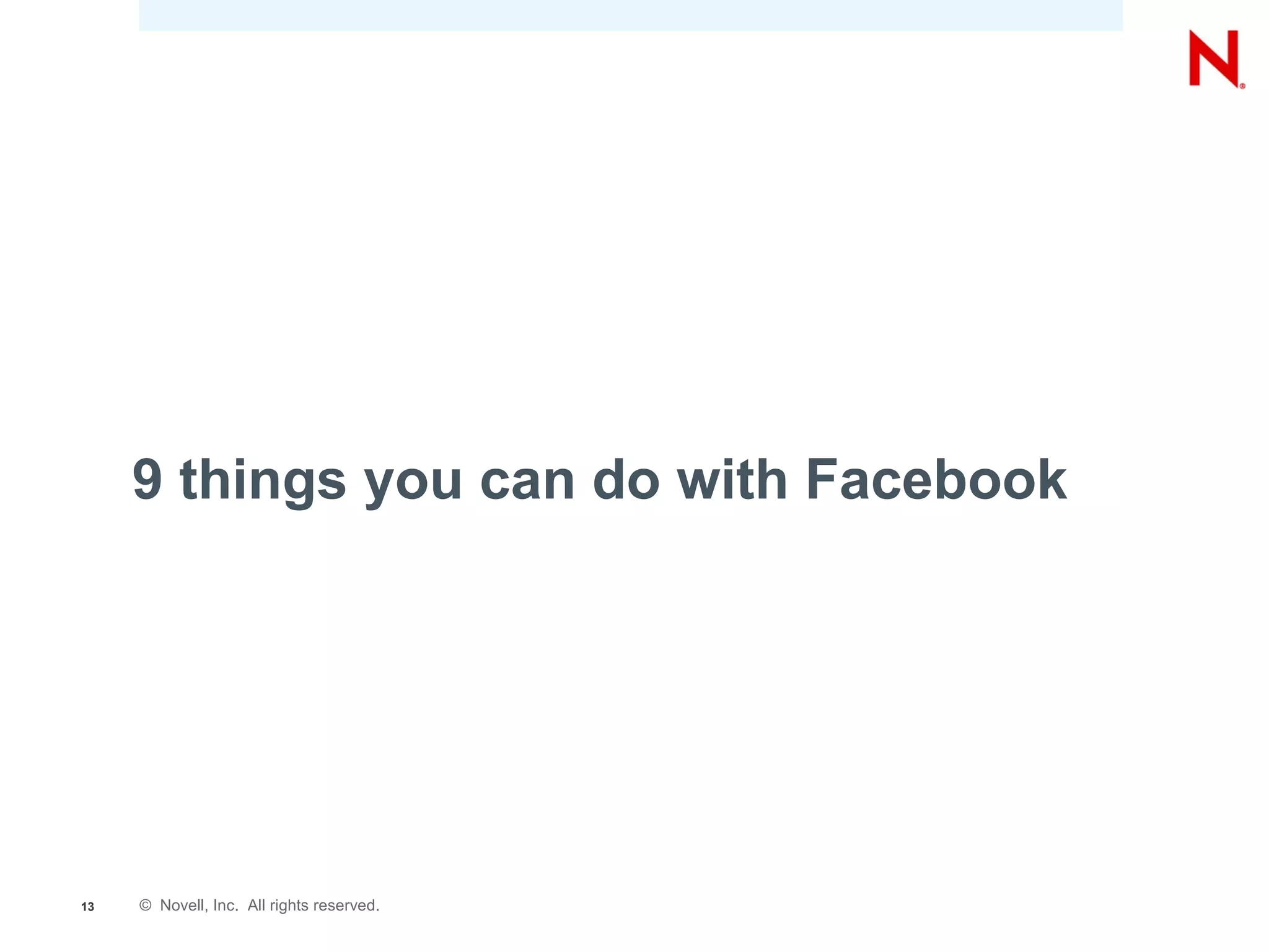 9 things you can do with Facebook




13   © Novell, Inc. All rights reserved.
 