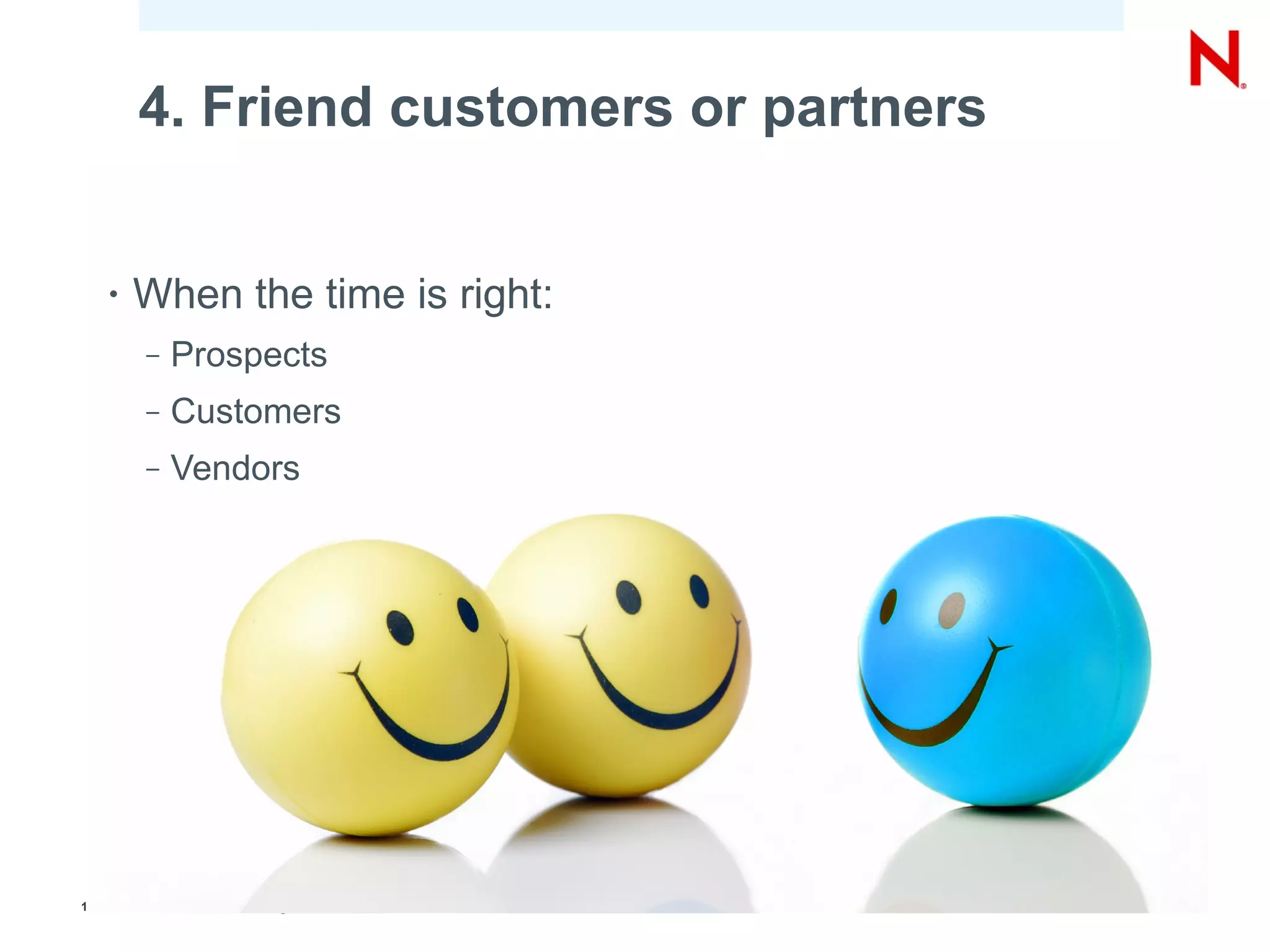 4. Friend customers or partners


     •   When the time is right:
         –   Prospects
         –   Customers
         –   Vendors




17       © Novell, Inc. All rights reserved.
 