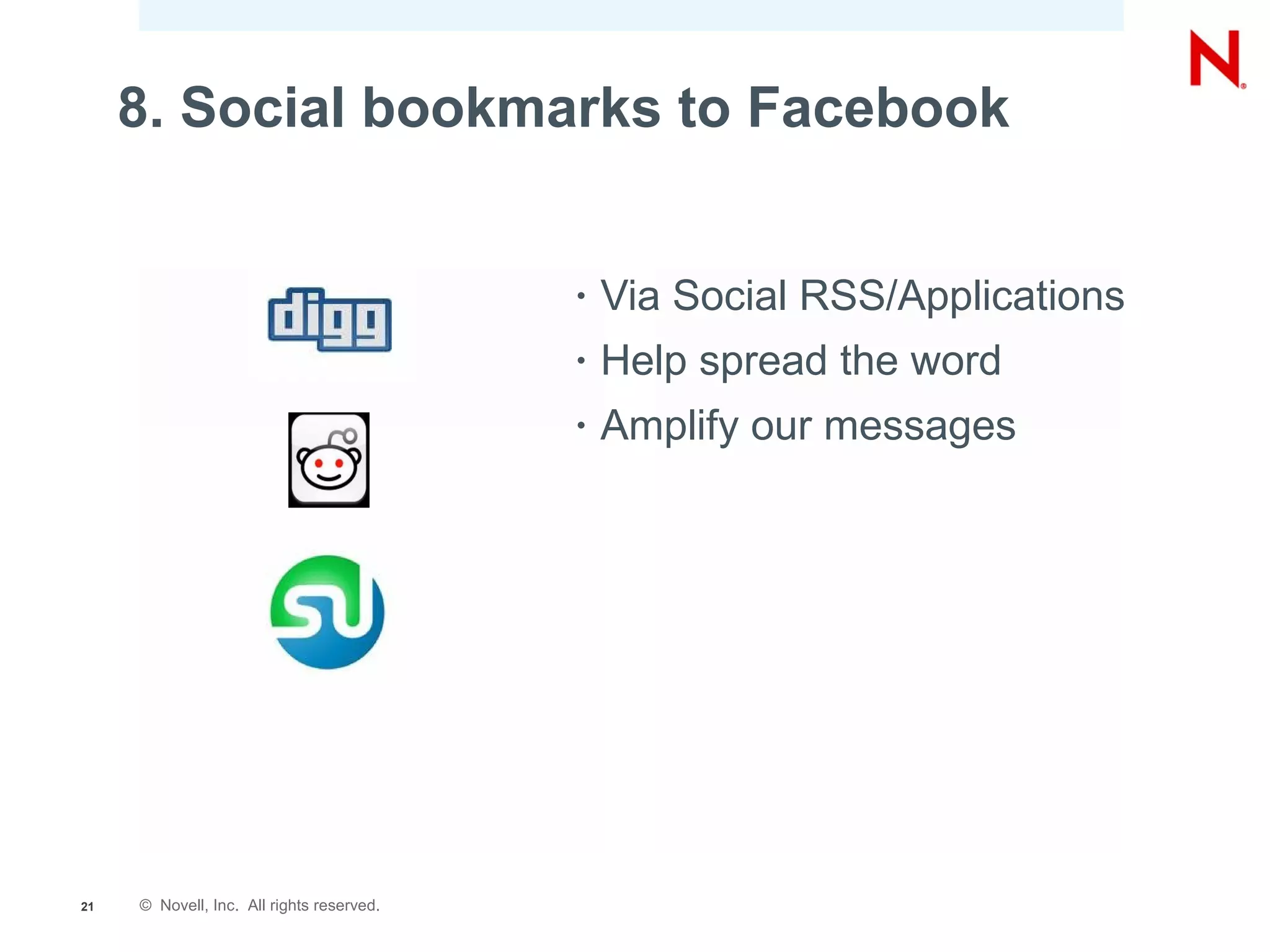 8. Social bookmarks to Facebook


                                           •   Via Social RSS/Applications
                                           •   Help spread the word
                                           •   Amplify our messages




21   © Novell, Inc. All rights reserved.
 