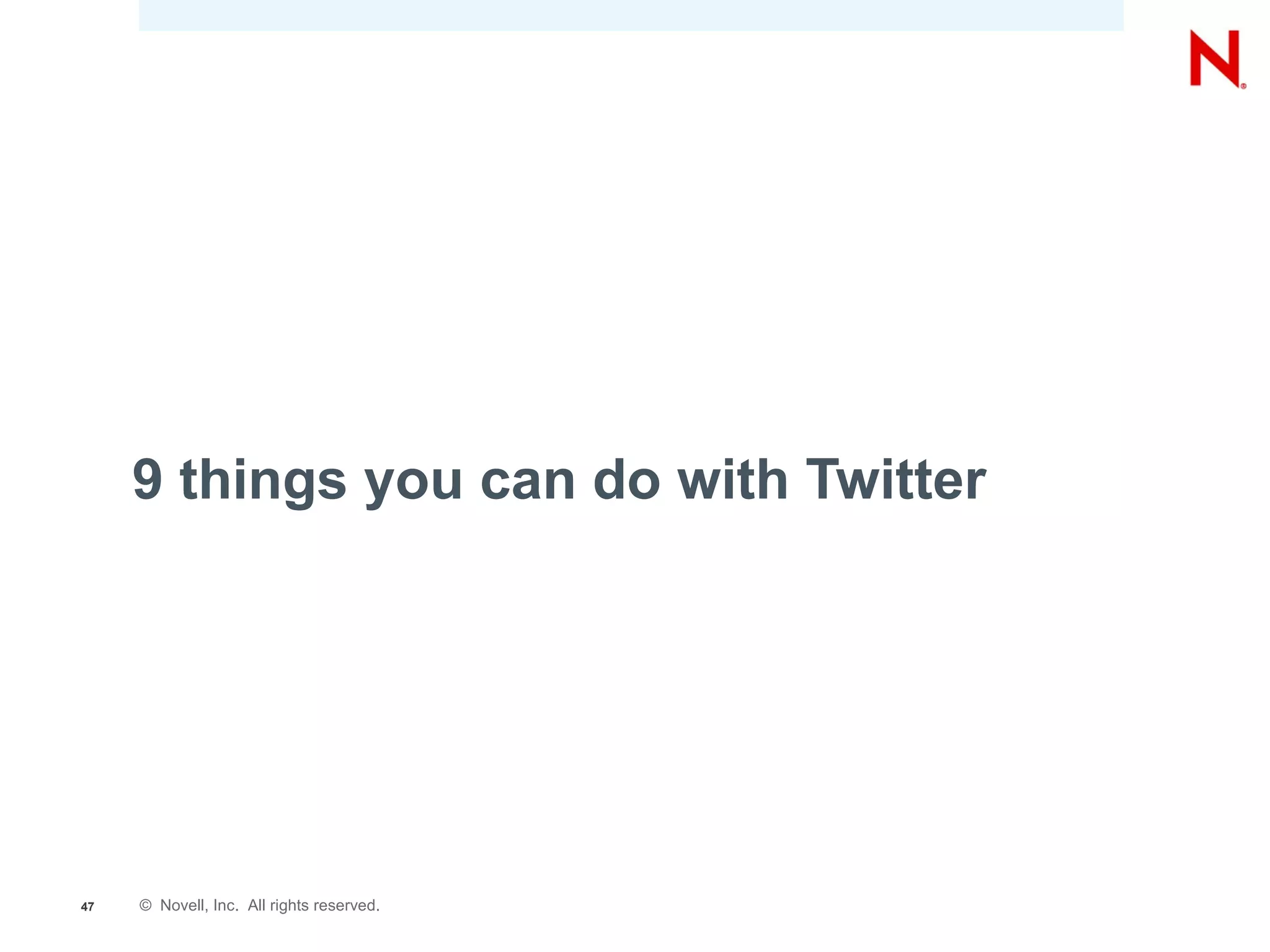 9 things you can do with Twitter




47   © Novell, Inc. All rights reserved.
 