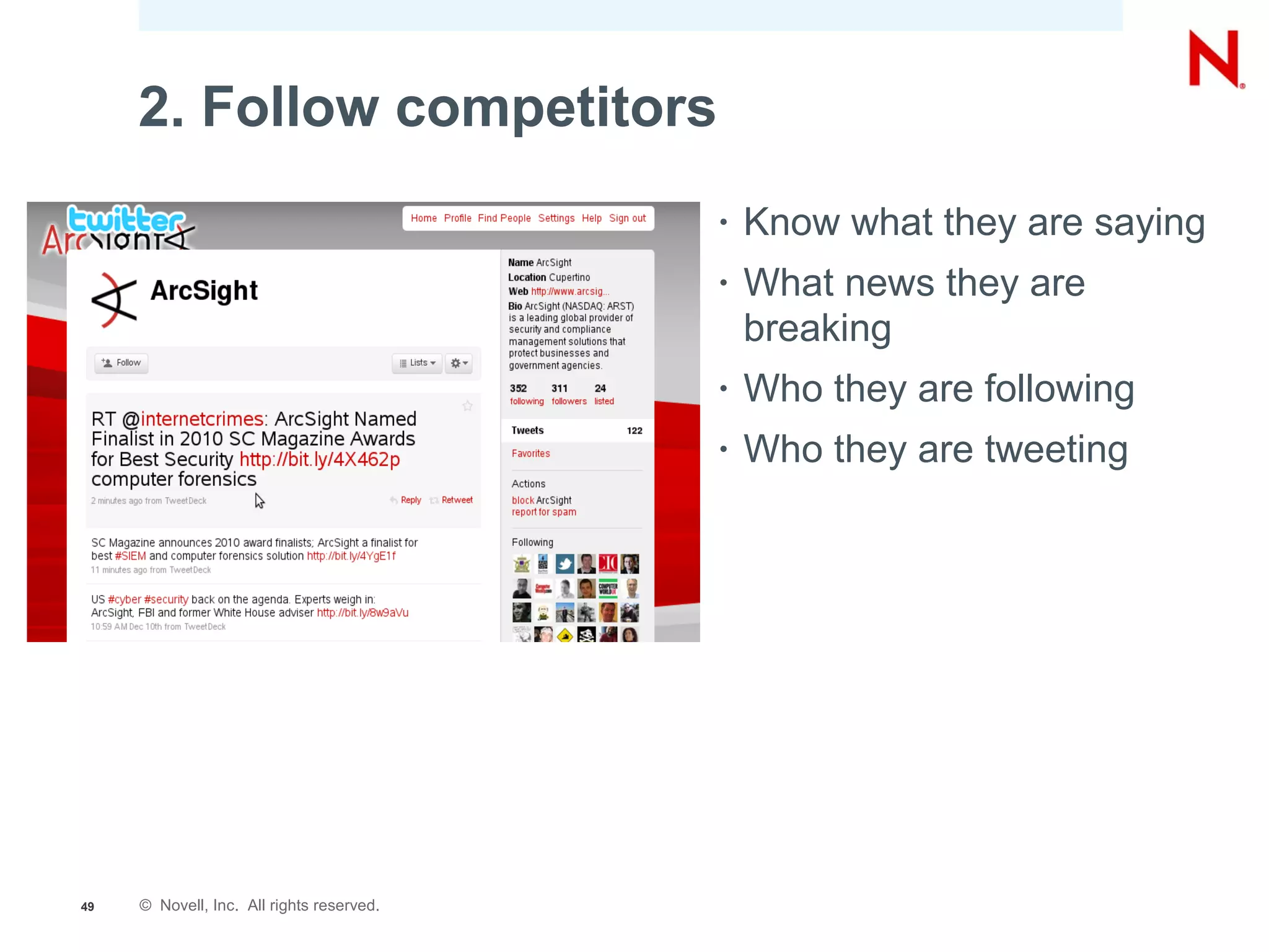 2. Follow competitors
                                           •   Know what they are saying
                                           •   What news they are
                                               breaking
                                           •   Who they are following
                                           •   Who they are tweeting




49   © Novell, Inc. All rights reserved.
 