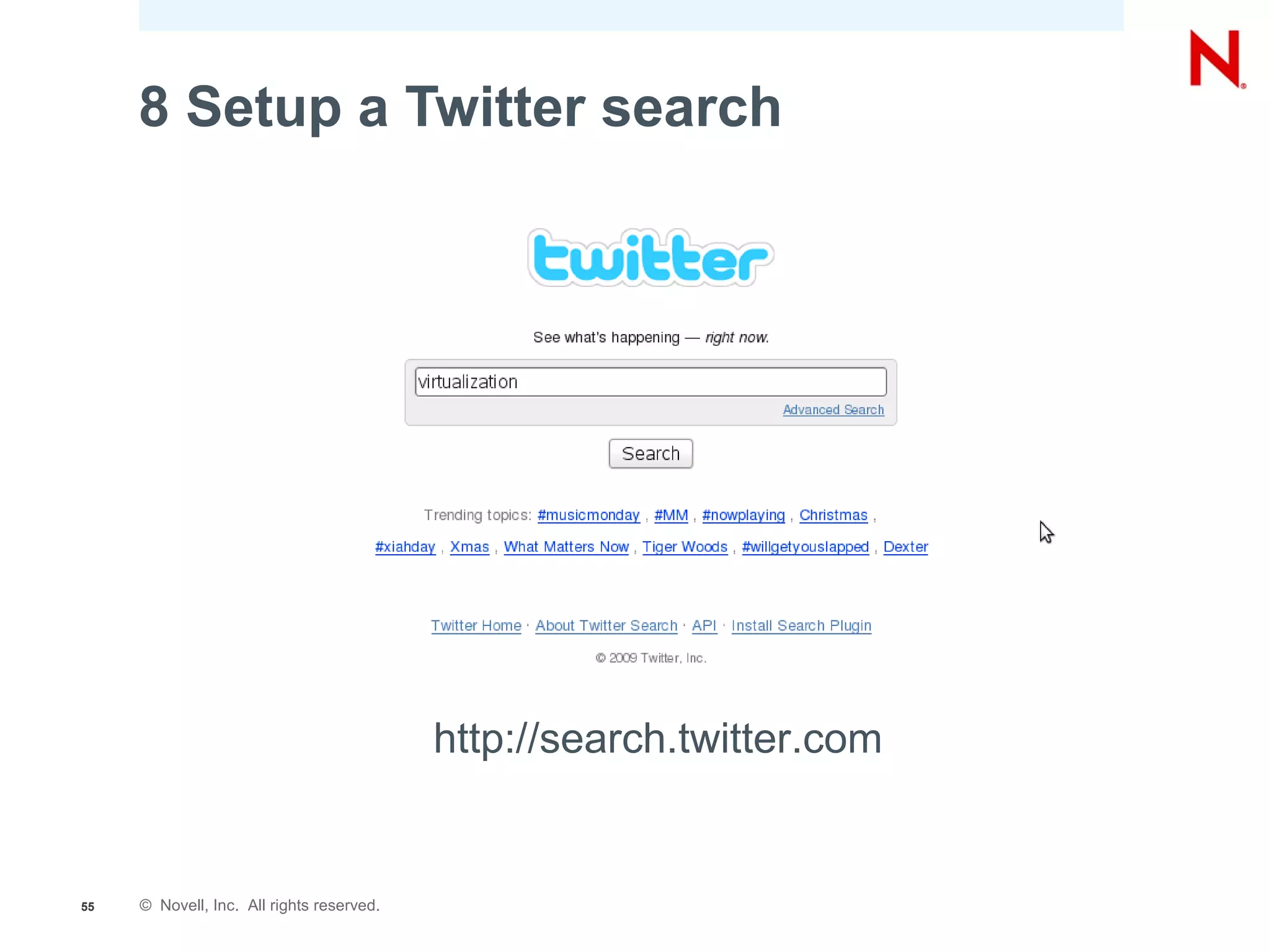 8 Setup a Twitter search




                                           http://search.twitter.com


55   © Novell, Inc. All rights reserved.
 