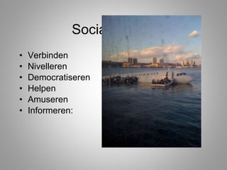 Social media: Verbinden Nivelleren Democratiseren Helpen Amuseren Informeren: 