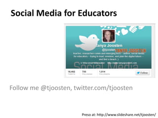 Social Media for Educators
Follow me @tjoosten, twitter.com/tjoosten
Preso at: http://www.slideshare.net/tjoosten/
 