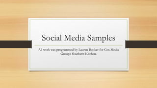Social Media Samples
All work was programmed by Lauren Booker for Cox Media
Group’s Southern Kitchen.
 