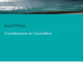 Social Media
Considerations for Councillors




                                 1
 