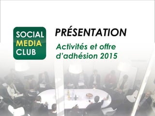 PRÉSENTATION
Activités et offre
d’adhésion 2015
 