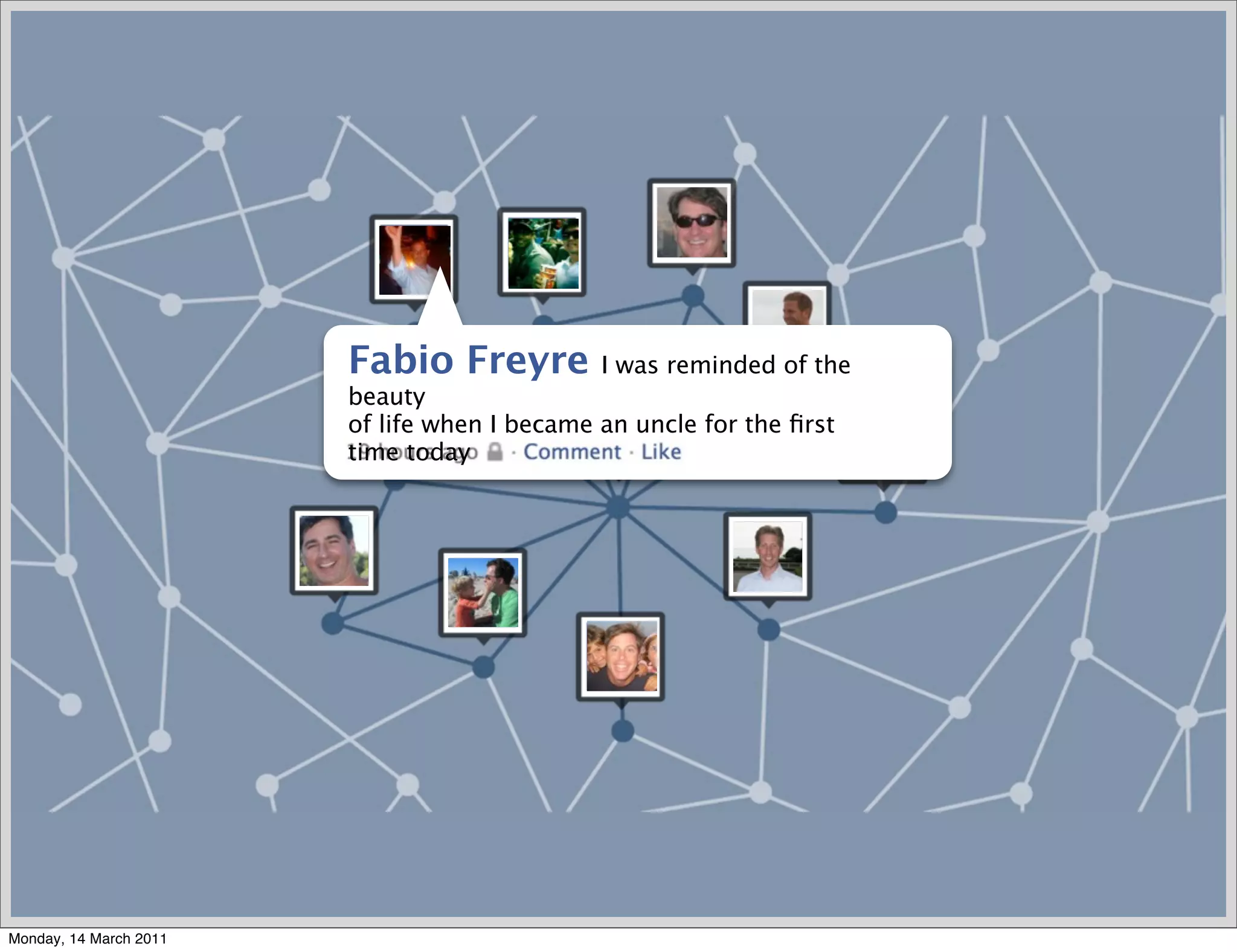 Fabio Freyre          I was reminded of the
                        beauty
                        of life when I became an uncle for the ﬁrst
                        time today




Monday, 14 March 2011
 