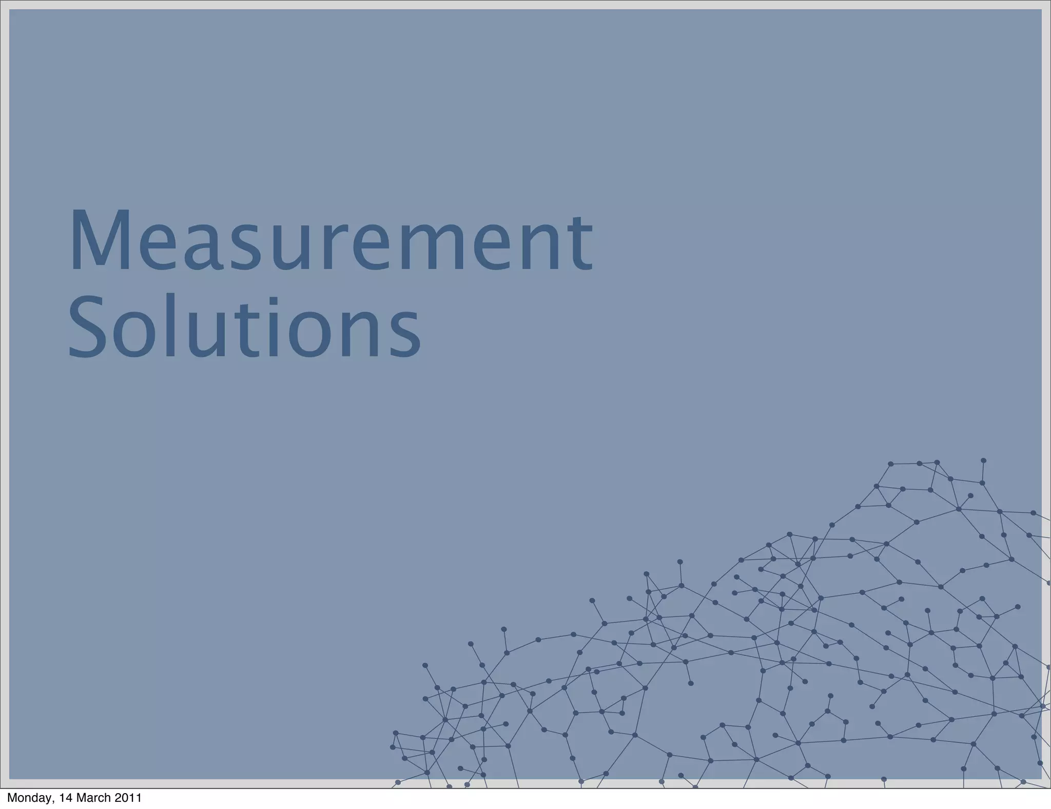 Measurement
         Solutions




Monday, 14 March 2011
 