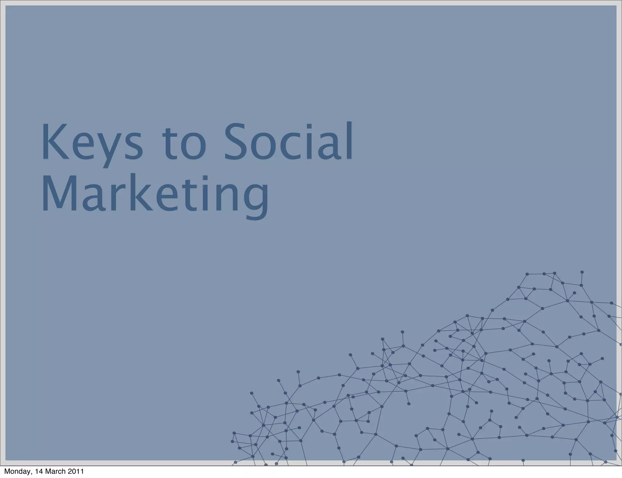 Keys to Social
         Marketing




Monday, 14 March 2011
 