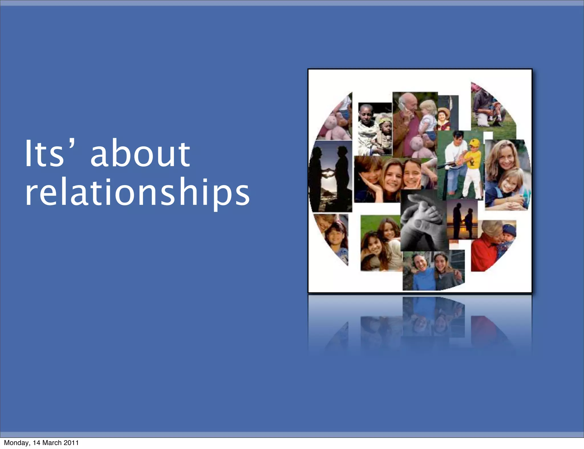 Its’ about
     relationships




Monday, 14 March 2011
 