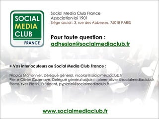 Social Media Club France
Association loi 1901
Siège social : 3, rue des Abbesses, 75018 PARIS
www.socialmediaclub.fr
Pour ...