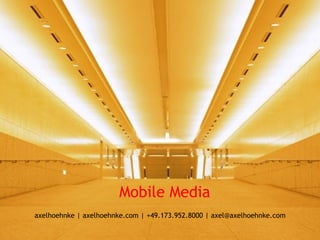 Mobile Media
axelhoehnke | axelhoehnke.com | +49.173.952.8000 | axel@axelhoehnke.com
 