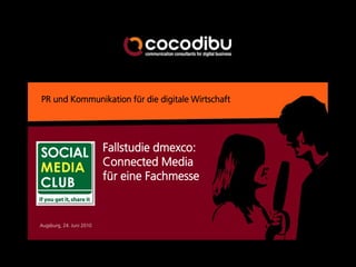 PR und Kommunikation für die digitale Wirtschaft




                          Fallstudie dmexco:
                          Connected Media
                          für eine Fachmesse


Augsburg, 24. Juni 2010
 