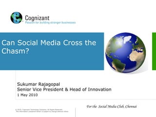 Can Social Media Cross the Chasm?  Sukumar Rajagopal Senior Vice President & Head of Innovation  1 May 2010 For the  Social Media Club, Chennai 