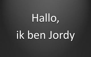 Hallo,
ik ben Jordy
 