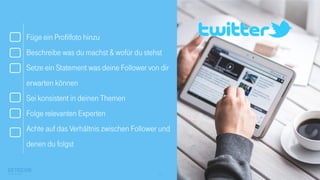 13
Füge ein Profilfoto hinzu
Beschreibe was du machst & wofür du stehst
Setze ein Statement was deine Follower von dir
erwarten können
Sei konsistent in deinen Themen
Folge relevanten Experten
Achte auf das Verhältnis zwischen Follower und
denen du folgst
 