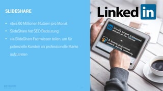 16
SlideShare
• etwa 60 Millionen Nutzern pro Monat
• SlideShare hat SEO Bedeutung
• via SlideShare Fachwissen teilen, um für
potenzielle Kunden als professionelle Marke
aufzutreten
 