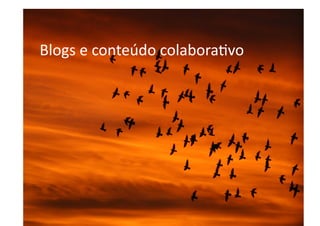 Blogs	
  e	
  conteúdo	
  colaboraHvo	
  
 