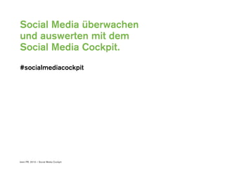 keen PR, 2013 – Social Media Cockpit
Social Media überwachen
und auswerten mit dem
Social Media Cockpit.
#socialmediacockpit
 