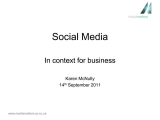 Social Media In context for business Karen McNulty 14th September 2011 