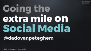 Dado Van Peteghem - Comm'af 2016
Going the
extra mile on
Social Media
@dadovanpeteghem
 
