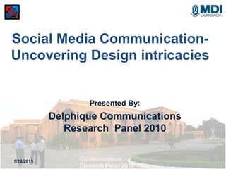 Social Media Communication-
Uncovering Design intricacies
Presented By:
Delphique Communications
Research Panel 2010
1/29/2015 Communications
Research Panel 2010
 