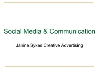 Social Media & Communication

   Janine Sykes Creative Advertising
 