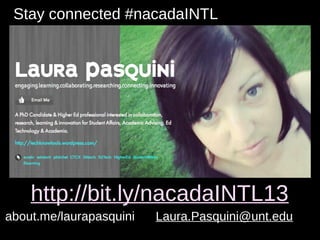 about.me/laurapasquini Laura.Pasquini@unt.edu
Stay connected #nacadaINTL
http://bit.ly/nacadaINTL13
 