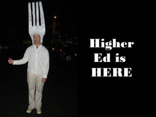 Higher
Ed is
HERE
 
