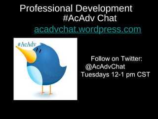Professional Development
Follow on Twitter:
@AcAdvChat
Tuesdays 12-1 pm CST
#AcAdv Chat
acadvchat.wordpress.com
 