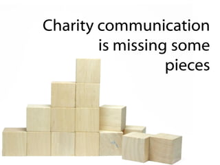 Charity communication
        is missing some
                  pieces
 