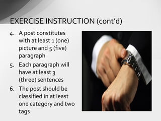 4. A post constitutes
with at least 1 (one)
picture and 5 (five)
paragraph
5. Each paragraph will
have at least 3
(three) sentences
6. The post should be
classified in at least
one category and two
tags
EXERCISE INSTRUCTION (cont’d)
 
