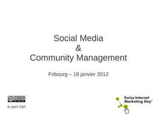 Social Media
                          &
                Community Management
                   Fribourg – 19 janvier 2012




b-spirit Sàrl
 