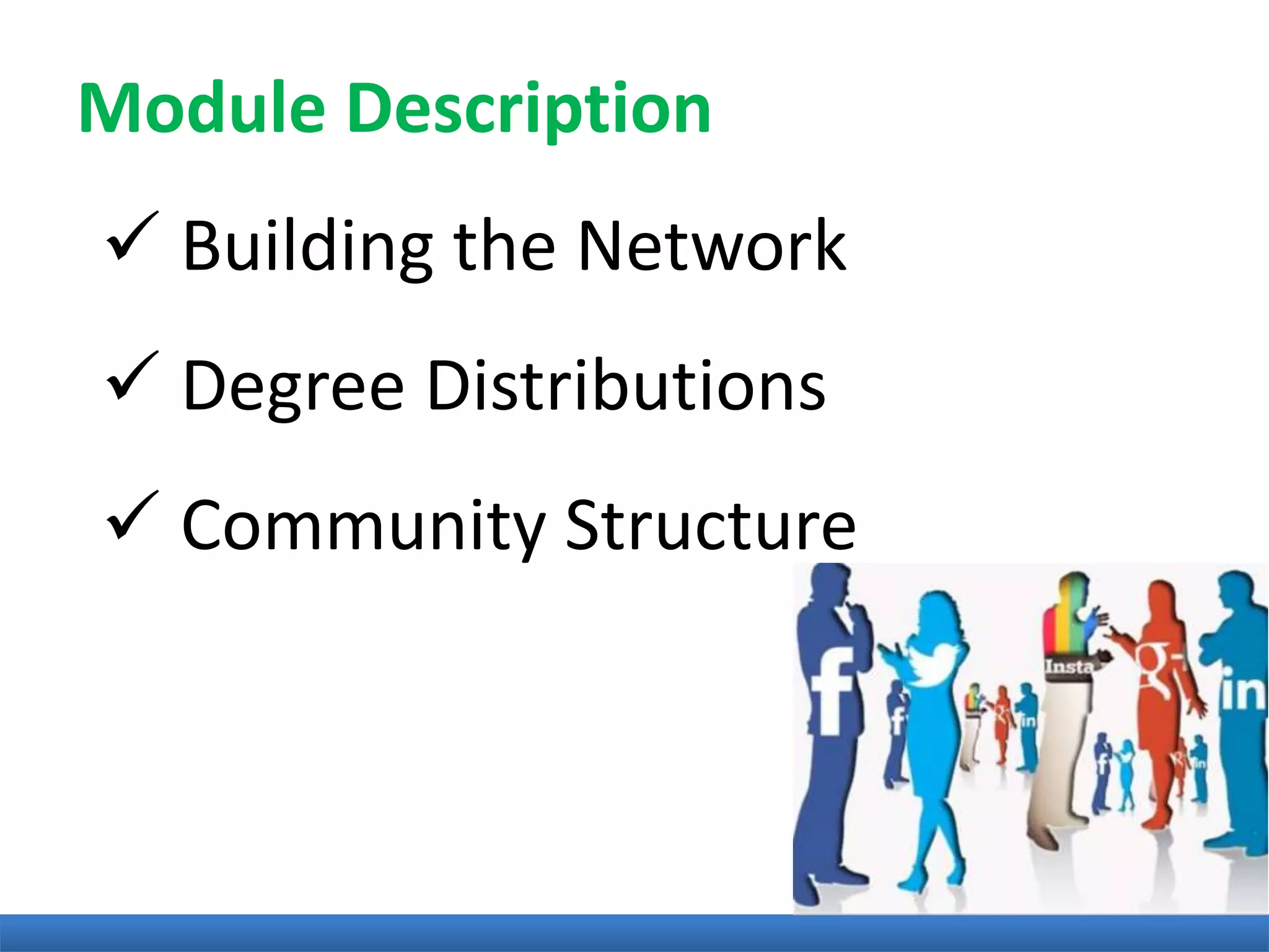 Module Description
 Building the Network
 Degree Distributions
 Community Structure
 