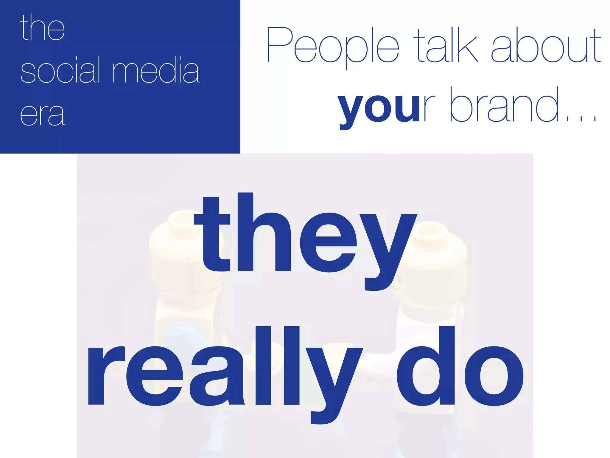 the
social media
               People talk about
era               your brand...


      they
    really do
 