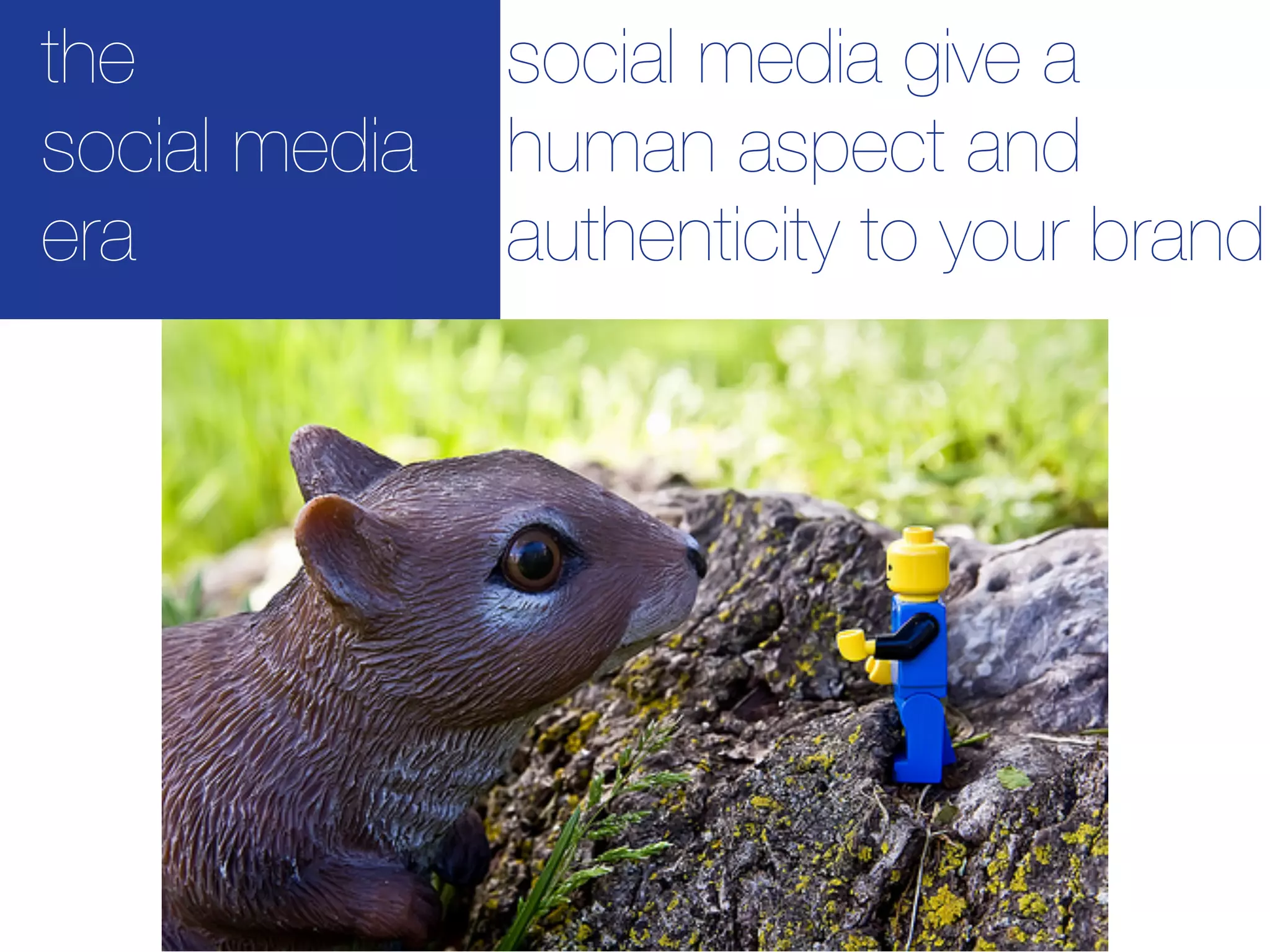 the            social media give a
social media   human aspect and
era            authenticity to your brand
 