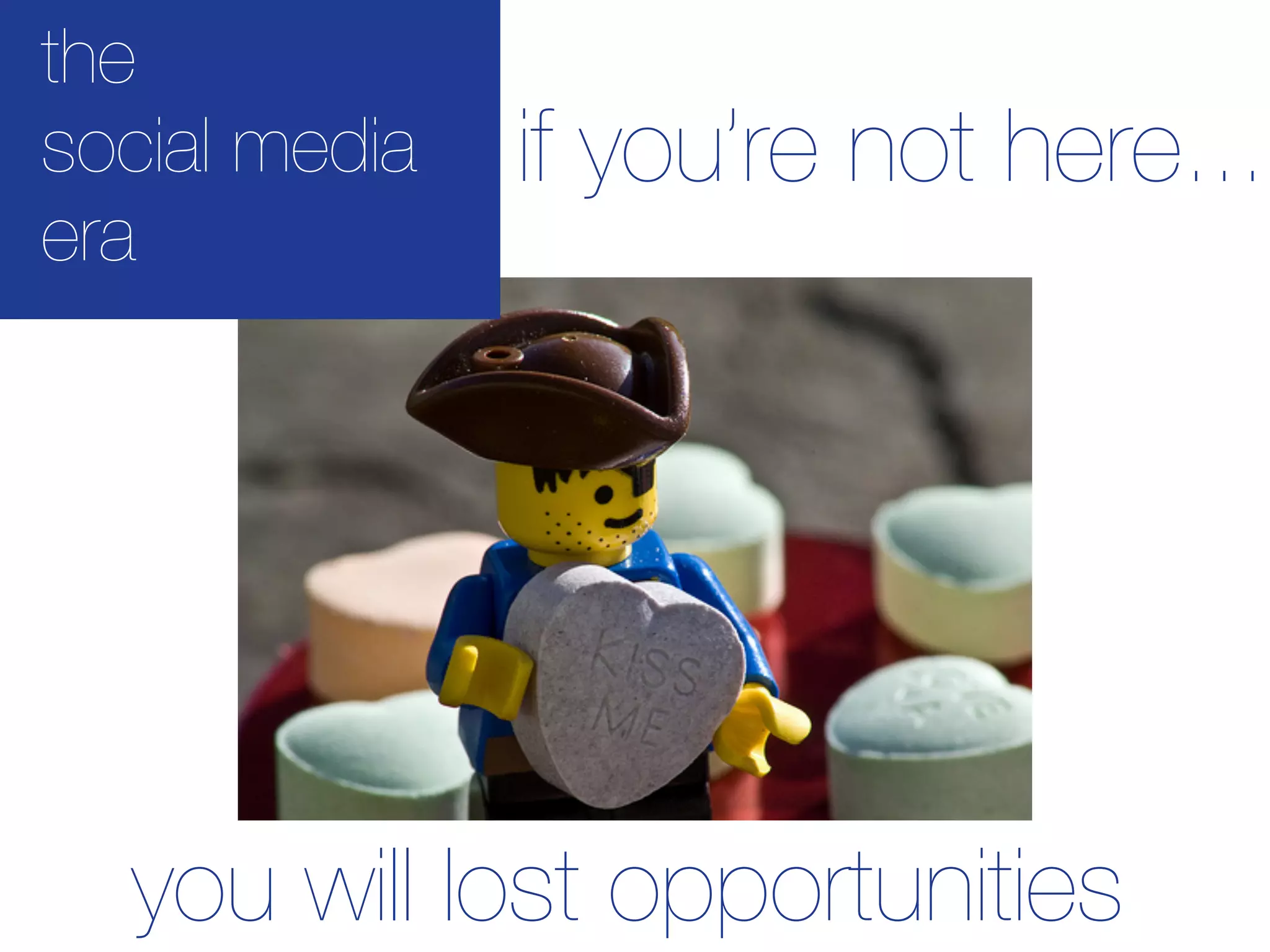 the
social media   if you’re not here...
era




  you will lost opportunities
 