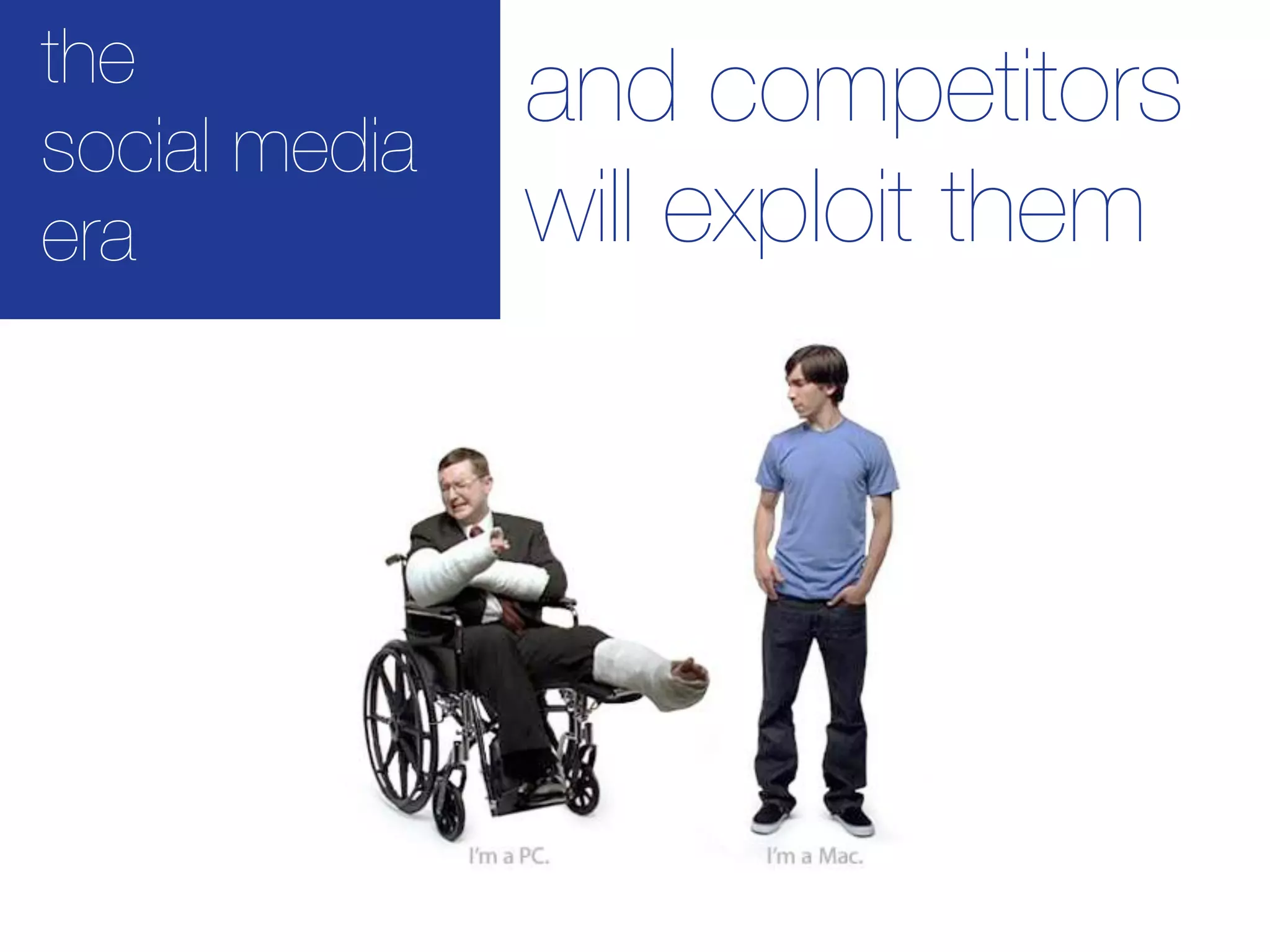 the            and competitors
social media
era            will exploit them
 