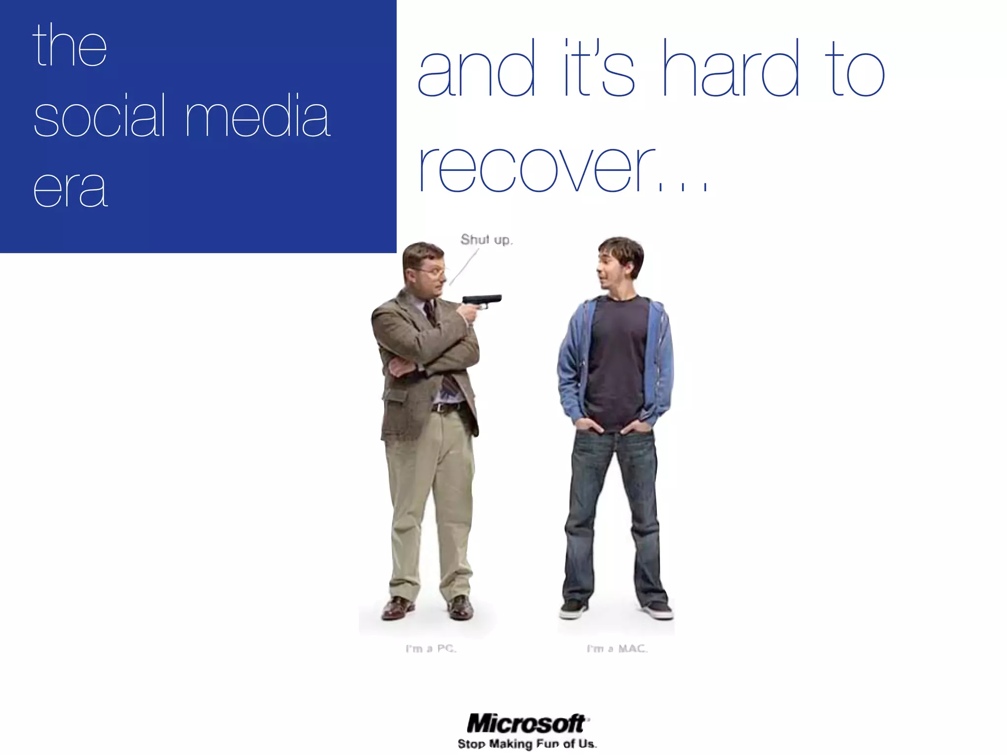 the            and it’s hard to
social media
era            recover...
 