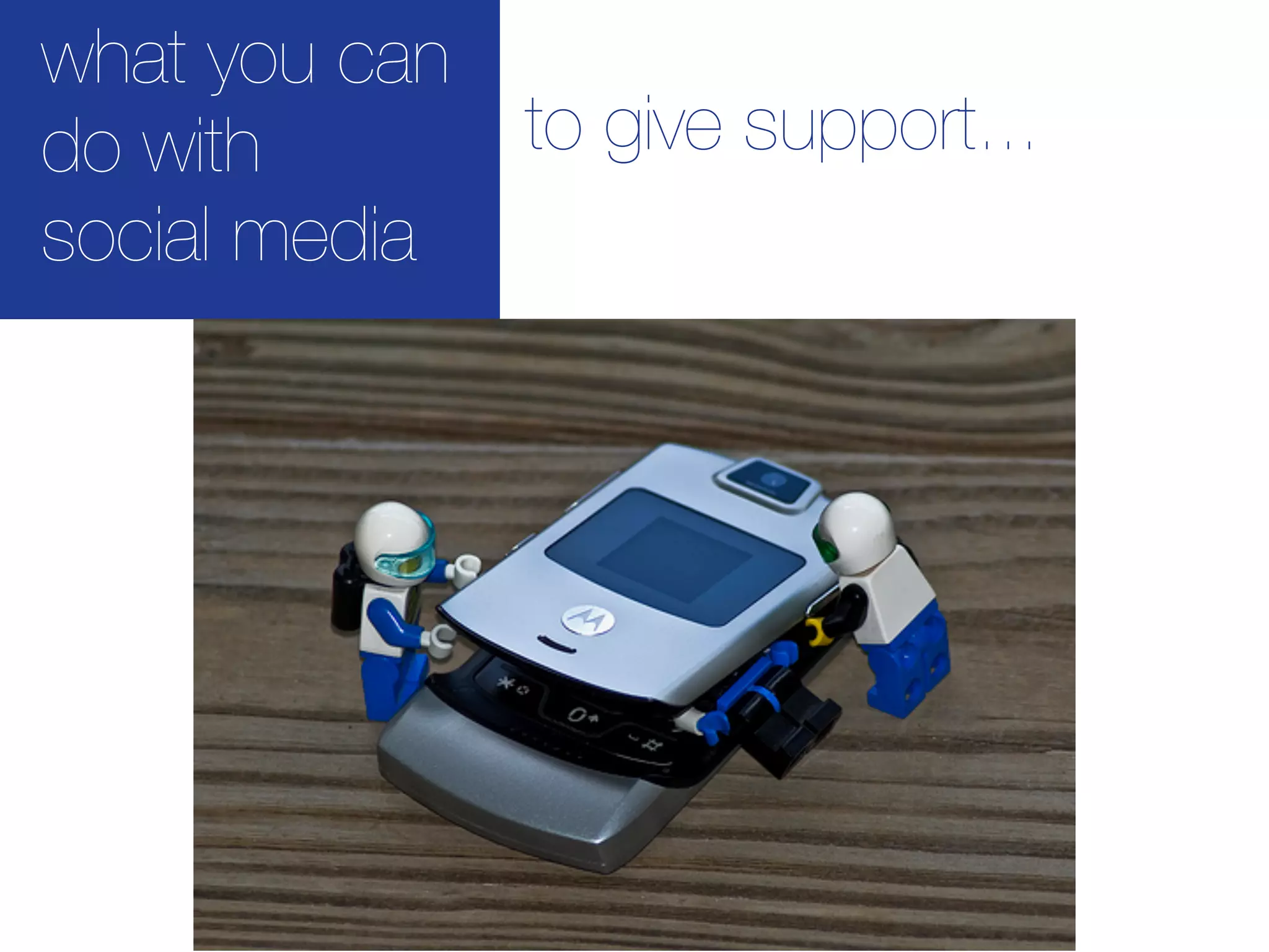 what you can
do with      to give support...
social media
 