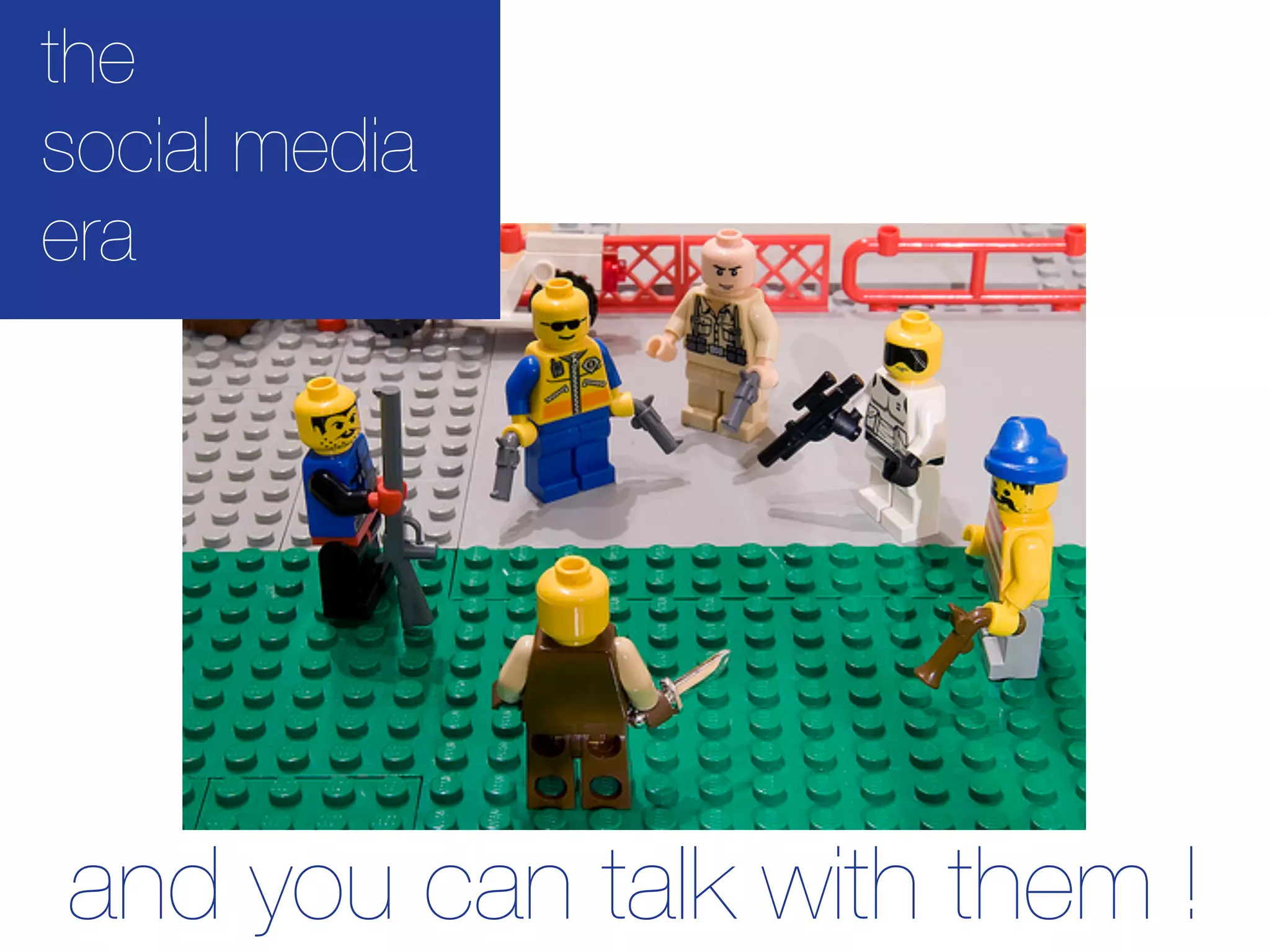 the
social media
era




and you can talk with them !
 