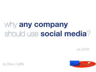 why any company
 should use social media?
                     july 2009



by Brieuc Saffré
 