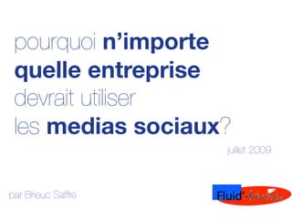 pourquoi n’importe
 quelle entreprise
 devrait utiliser
 les medias sociaux?
                    juillet 2009



par Brieuc Saffré
 