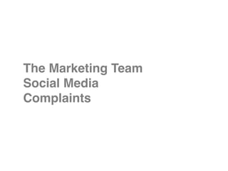 The Marketing Team 
Social Media"
Complaints
 