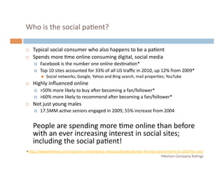 Who	
  is	
  the	
  social	
  paJent?	
  

    Typical	
  social	
  consumer	
  who	
  also	
  happens	
  to	
  be	
  a	
...