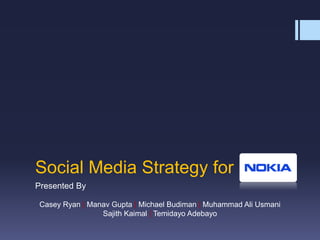 Social Media Strategy for
Presented By

Casey Ryan | Manav Gupta | Michael Budiman | Muhammad Ali Usmani
                Sajith Kaimal | Temidayo Adebayo
 