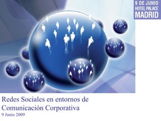 Redes Sociales en entornos de Comunicación Corporativa 9 Junio 2009 